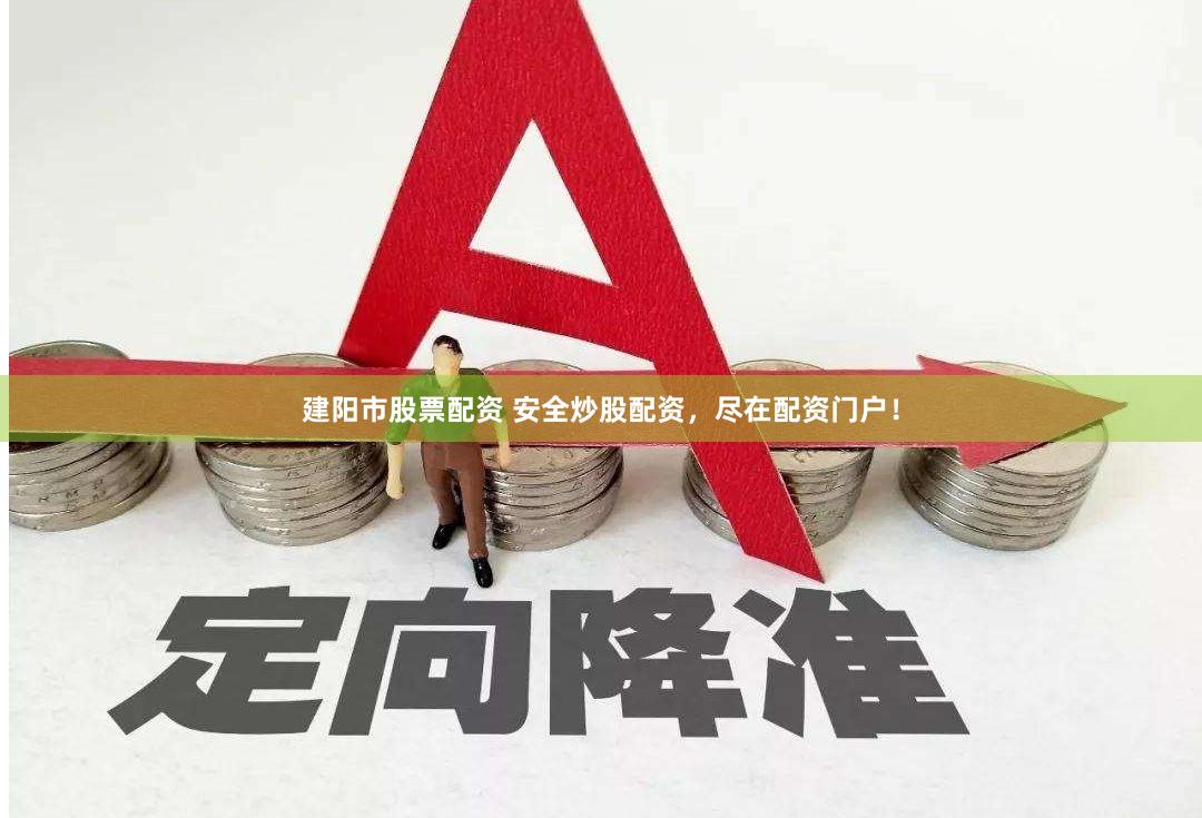 建阳市股票配资 安全炒股配资，尽在配资门户！